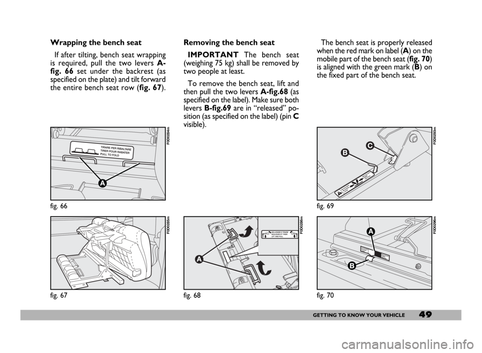 FIAT DUCATO 244 2005 3.G Service Manual 49GETTING TO KNOW YOUR VEHICLE
Wrapping the bench seat
If after tilting, bench seat wrapping
is required, pull the two levers A-
fig. 66set under the backrest (as
specified on the plate) and tilt forw