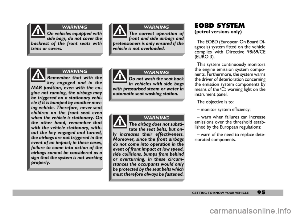 FIAT DUCATO 244 2005 3.G User Guide 95GETTING TO KNOW YOUR VEHICLE
The correct operation of
front and side airbags and
pretensioners is only ensured if the
vehicle is not overloaded.
WARNINGEOBD SYSTEM 
(petrol versions only)
The EOBD (