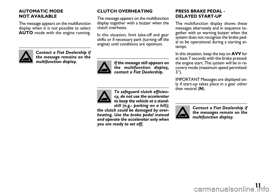 FIAT DUCATO 250 2007 3.G Comfort Matic Manual 11
AUTOMATIC MODE 
NOT AVAILABLE
The message appears on the multifunction
display when it is not possible to select
AUTOmode with the engine running.CLUTCH OVERHEATING
The message appears on the multi