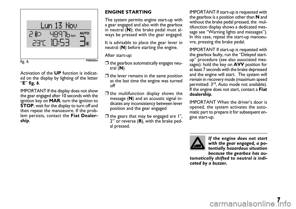 FIAT DUCATO 250 2007 3.G Comfort Matic Manual 7
Activation of the UPfunction is indicat-
ed on the display by lighting of the letter
“E” fig. 6.
IMPORTANT If the display does not show
the gear engaged after 10 seconds with the
ignition key on FIAT DUCATO 250 2007 3.G Comfort Matic Manual 7
Activation of the UPfunction is indicat-
ed on the display by lighting of the letter
“E” fig. 6.
IMPORTANT If the display does not show
the gear engaged after 10 seconds with the
ignition key on