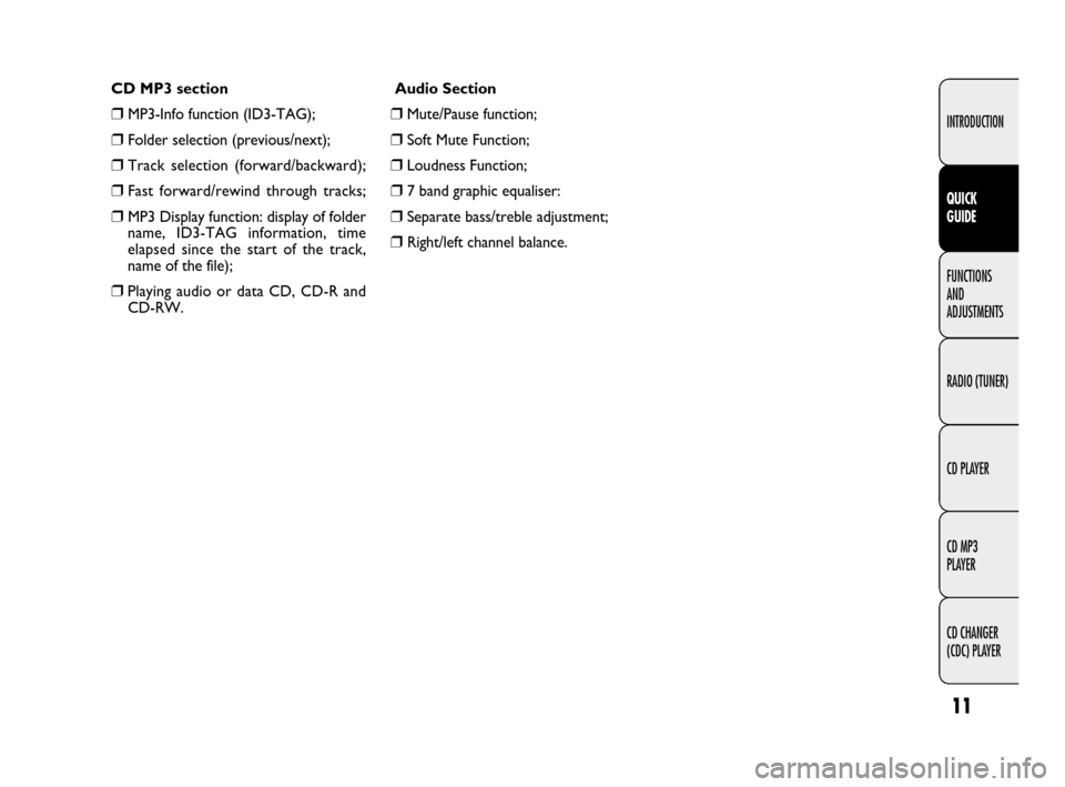 FIAT DUCATO 250 2009 3.G Radio CD MP3 Manual 11
INTRODUCTION
FUNCTIONS 
AND 
ADJUSTMENTS
RADIO (TUNER)
CD PLAYER
CD MP3 
PLAYER
CD CHANGER 
(CDC) PLAYER
QUICK 
GUIDE
Audio Section
❒Mute/Pause function;
❒Soft Mute Function;
❒Loudness Functi