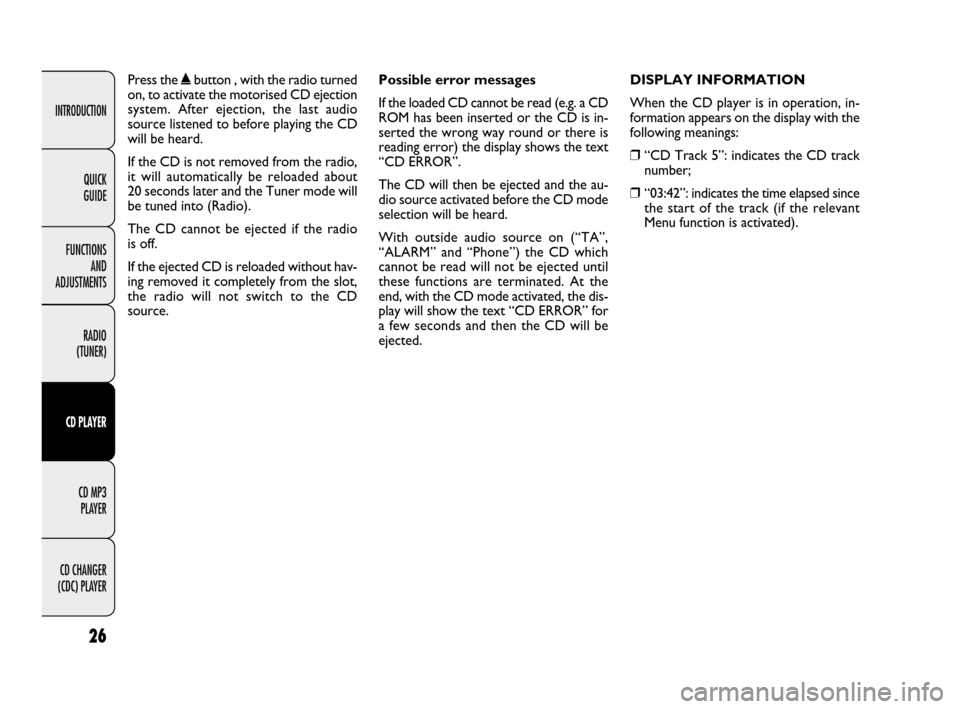 FIAT DUCATO 250 2009 3.G Radio CD MP3 Manual 26
INTRODUCTION
FUNCTIONS 
AND 
ADJUSTMENTS
RADIO 
(TUNER)
CD PLAYER
CD MP3 
PLAYER
CD CHANGER 
(CDC) PLAYERQUICK 
GUIDE
Press the ˚button , with the radio turned
on, to activate the motorised CD eje