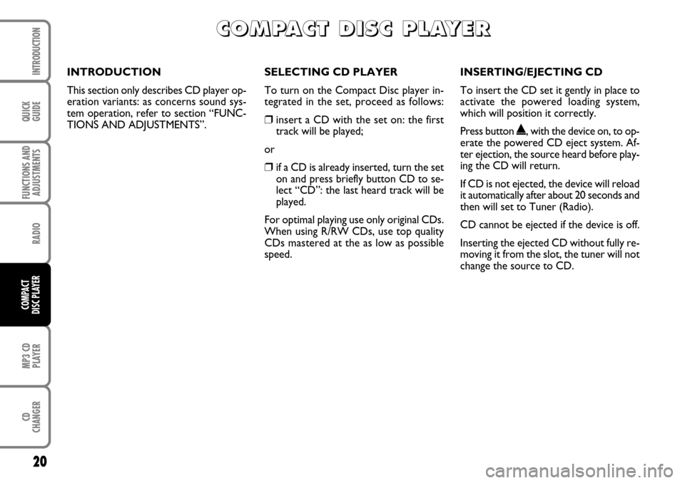 FIAT DUCATO 250 2007 3.G Radio CD MP3 Manual QUICK
GUIDE20FUNCTIONS AND
ADJUSTMENTSRADIOMP3 CD
PLAYERCD
CHANGERINTRODUCTIONCOMPACT
DISC PLAYER
SELECTING CD PLAYER
To turn on the Compact Disc player in-
tegrated in the set, proceed as follows:❒
