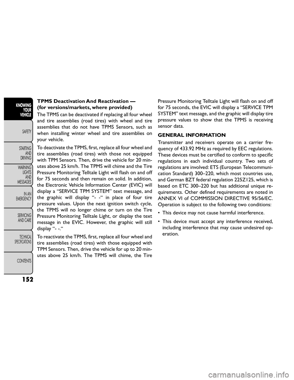 FIAT FREEMONT 2014 1.G User Guide TPMS Deactivation And Reactivation —
(for versions/markets, where provided)
The TPMS can be deactivated if replacing all four wheel
and tire assemblies (road tires) with wheel and tire
assemblies th FIAT FREEMONT 2014 1.G User Guide TPMS Deactivation And Reactivation —
(for versions/markets, where provided)
The TPMS can be deactivated if replacing all four wheel
and tire assemblies (road tires) with wheel and tire
assemblies th