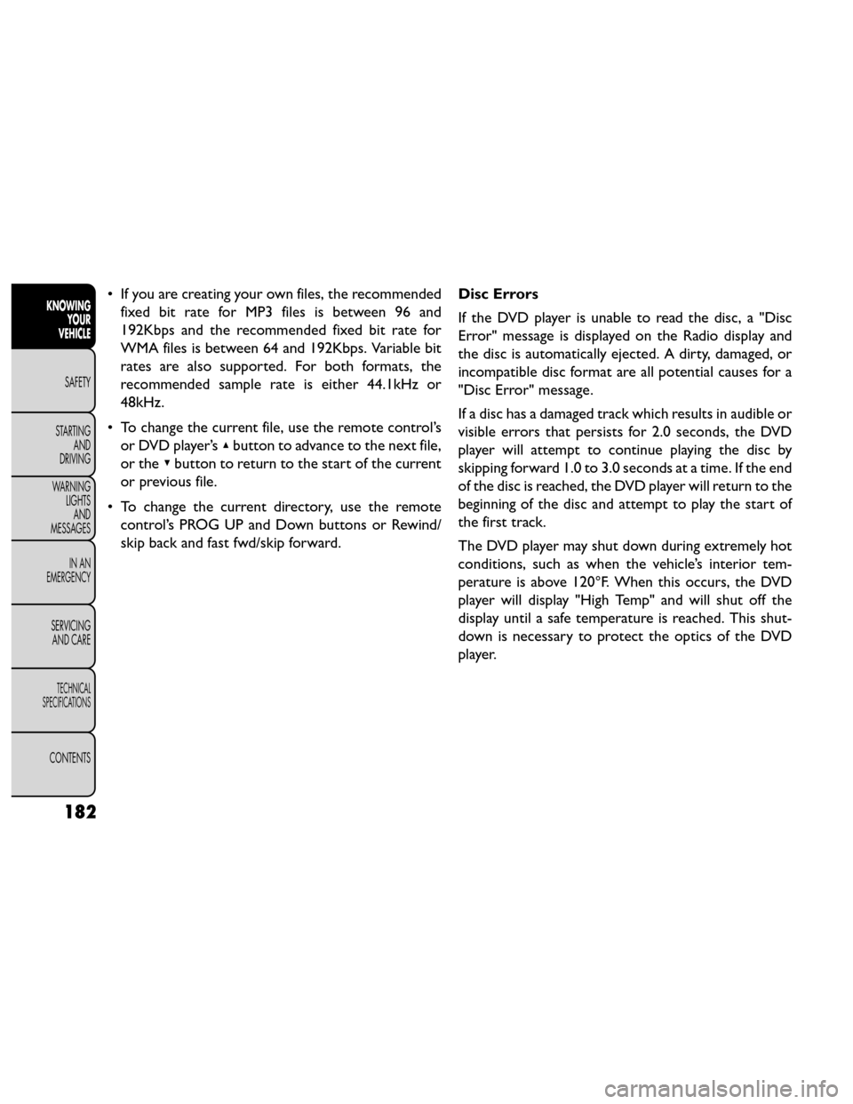 FIAT FREEMONT 2014 1.G Owners Manual • If you are creating your own files, the recommendedfixed bit rate for MP3 files is between 96 and
192Kbps and the recommended fixed bit rate for
WMA files is between 64 and 192Kbps. Variable bit
r