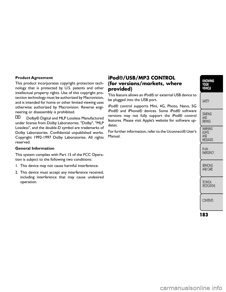 FIAT FREEMONT 2014 1.G Owners Manual Product Agreement
This product incorporates copyright protection tech-
nology that is protected by U.S. patents and other
intellectual property rights. Use of this copyright pro-
tection technology mu