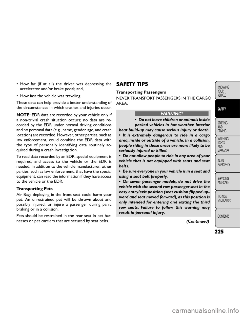 FIAT FREEMONT 2014 1.G Owners Manual • How far (if at all) the driver was depressing theaccelerator and/or brake pedal; and,
• How fast the vehicle was traveling.
These data can help provide a better understanding of
the circumstance