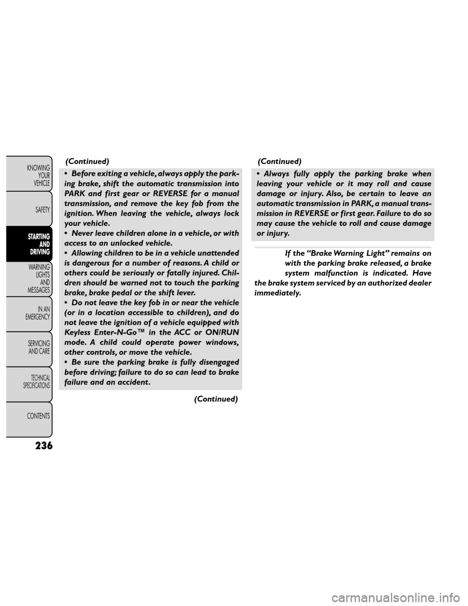 FIAT FREEMONT 2014 1.G Owners Manual (Continued)
• Before exiting a vehicle, always apply the park-
ing brake, shift the automatic transmission into
PARK and first gear or REVERSE for a manual
transmission, and remove the key fob from 