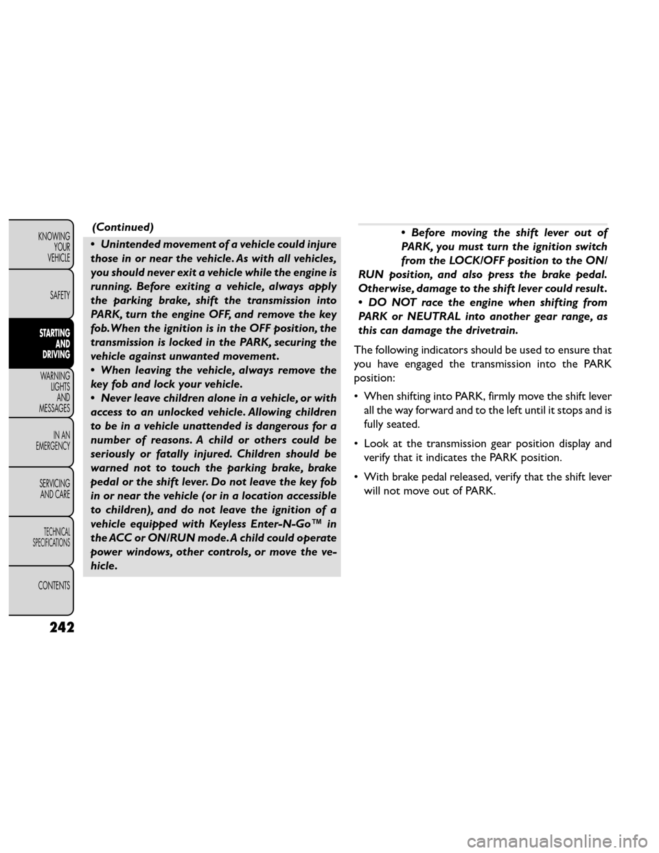 FIAT FREEMONT 2014 1.G Owners Manual (Continued)
• Unintended movement of a vehicle could injure
those in or near the vehicle. As with all vehicles,
you should never exit a vehicle while the engine is
running. Before exiting a vehicle,