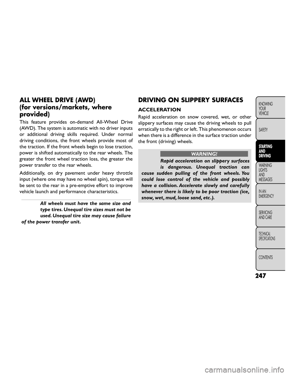 FIAT FREEMONT 2014 1.G Owners Manual ALL WHEEL DRIVE (AWD)
(for versions/markets, where
provided)
This feature provides on-demand All-Wheel Drive
(AWD). The system is automatic with no driver inputs
or additional driving skills required. FIAT FREEMONT 2014 1.G Owners Manual ALL WHEEL DRIVE (AWD)
(for versions/markets, where
provided)
This feature provides on-demand All-Wheel Drive
(AWD). The system is automatic with no driver inputs
or additional driving skills required.