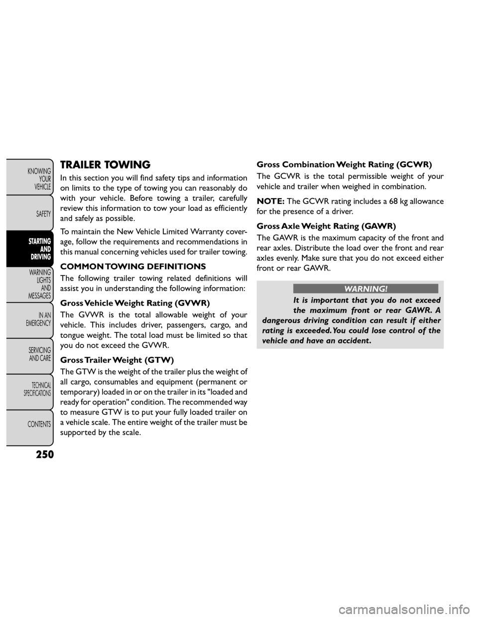 FIAT FREEMONT 2014 1.G Owners Manual TRAILER TOWING
In this section you will find safety tips and information
on limits to the type of towing you can reasonably do
with your vehicle. Before towing a trailer, carefully
review this informa