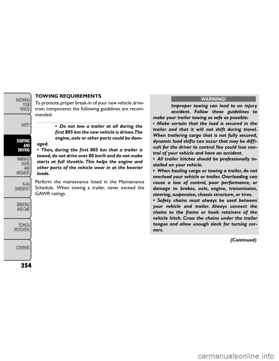FIAT FREEMONT 2014 1.G Owners Manual TOWING REQUIREMENTS
To promote proper break-in of your new vehicle drive-
train components the following guidelines are recom-
mended:
•Donottowatraileratallduringthe
first 805 km the new vehicle is