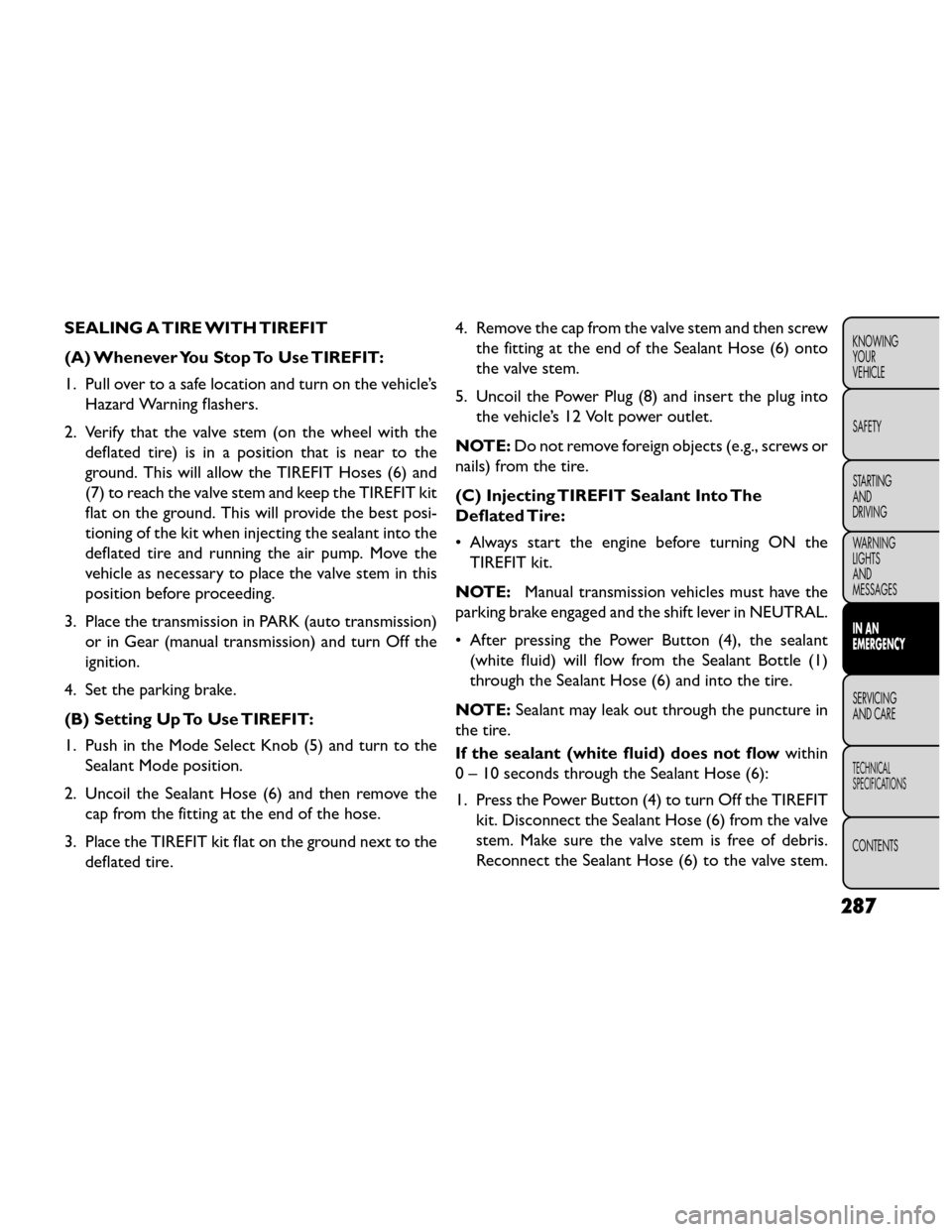 FIAT FREEMONT 2014 1.G Owners Manual SEALING A TIRE WITH TIREFIT
(A) Whenever You Stop To Use TIREFIT:
1. Pull over to a safe location and turn on the vehicle’sHazard Warning flashers.
2. Verify that the valve stem (on the wheel with t FIAT FREEMONT 2014 1.G Owners Manual SEALING A TIRE WITH TIREFIT
(A) Whenever You Stop To Use TIREFIT:
1. Pull over to a safe location and turn on the vehicle’sHazard Warning flashers.
2. Verify that the valve stem (on the wheel with t