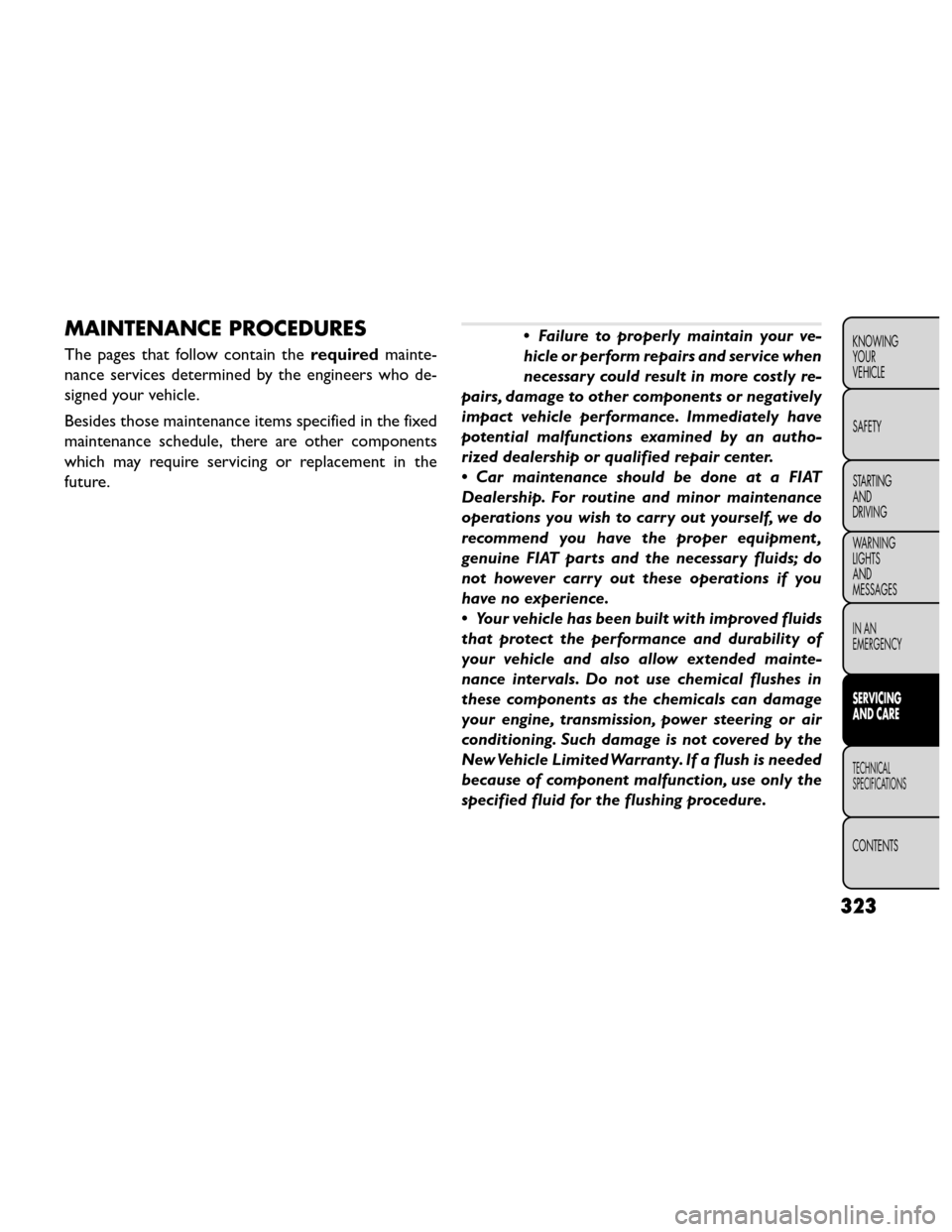 FIAT FREEMONT 2014 1.G Owners Manual MAINTENANCE PROCEDURES
The pages that follow contain therequiredmainte-
nance services determined by the engineers who de-
signed your vehicle.
Besides those maintenance items specified in the fixed
m