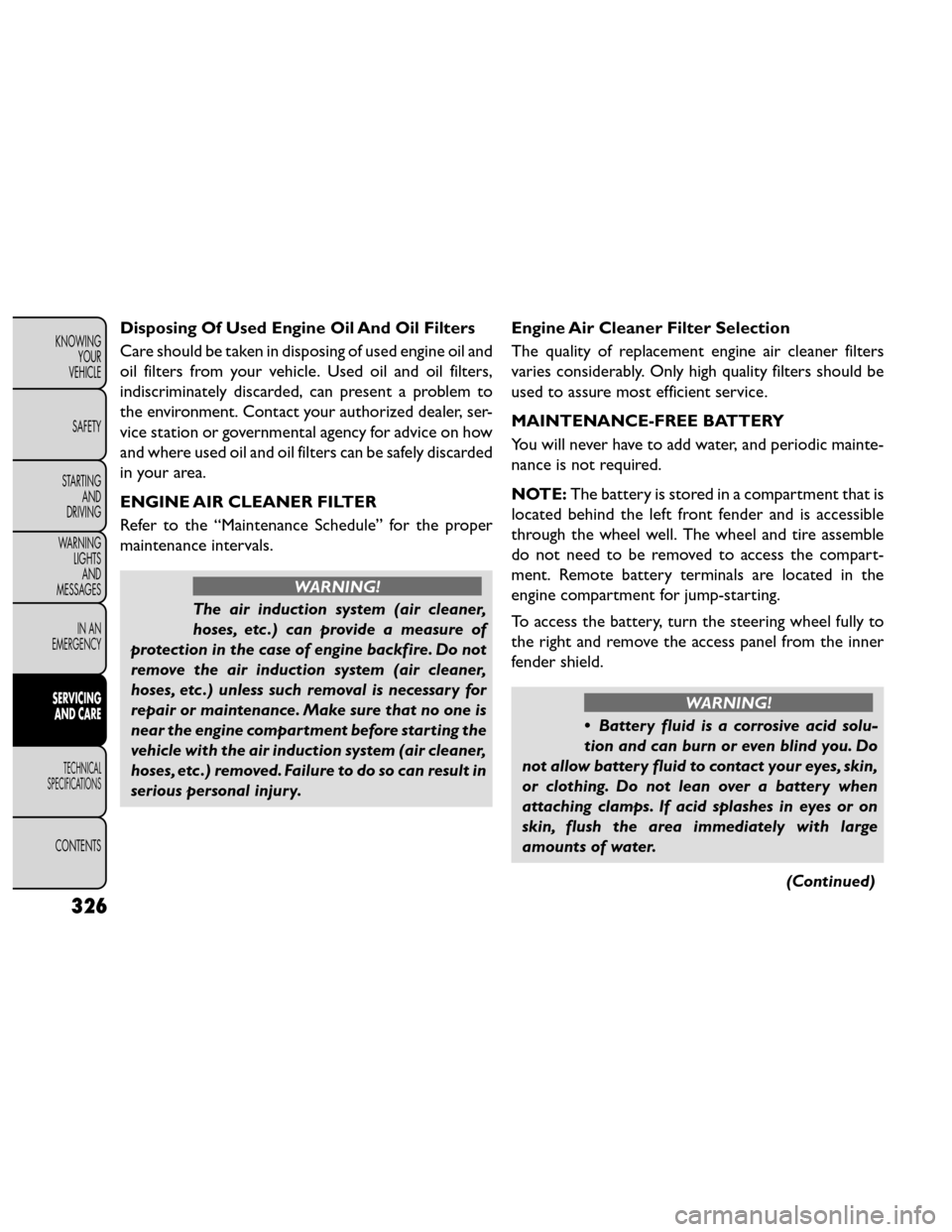 FIAT FREEMONT 2014 1.G Owners Manual Disposing Of Used Engine Oil And Oil Filters
Care should be taken in disposing of used engine oil and
oil filters from your vehicle. Used oil and oil filters,
indiscriminately discarded, can present a