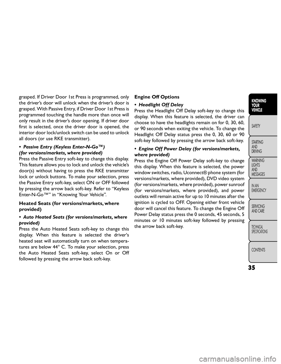 FIAT FREEMONT 2014 1.G Owners Manual grasped. If Driver Door 1st Press is programmed, only
the driver’s door will unlock when the driver’s door is
grasped. With Passive Entry, if Driver Door 1st Press is
programmed touching the handl