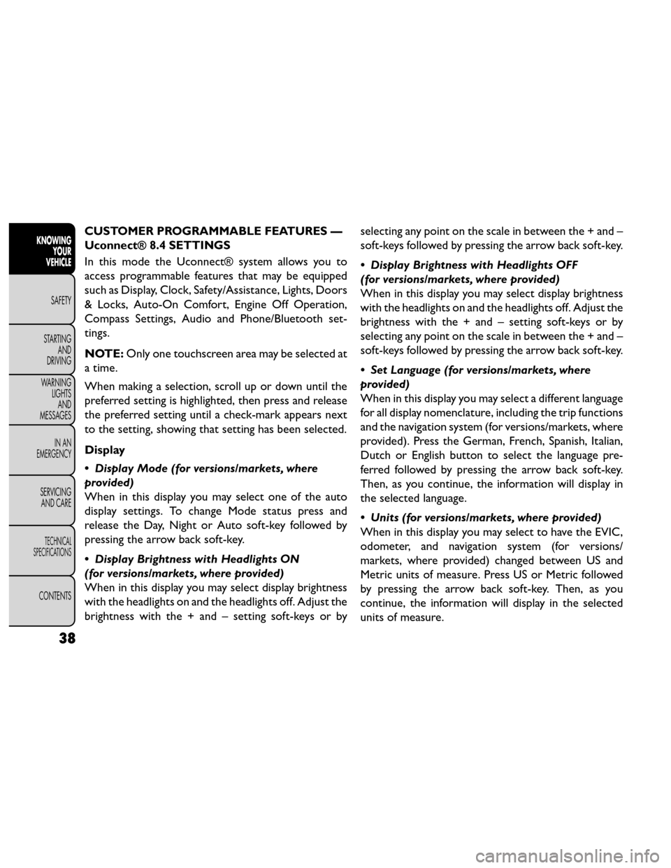 FIAT FREEMONT 2014 1.G Owners Manual CUSTOMER PROGRAMMABLE FEATURES —
Uconnect® 8.4 SETTINGS
In this mode the Uconnect® system allows you to
access programmable features that may be equipped
such as Display, Clock, Safety/Assistance,