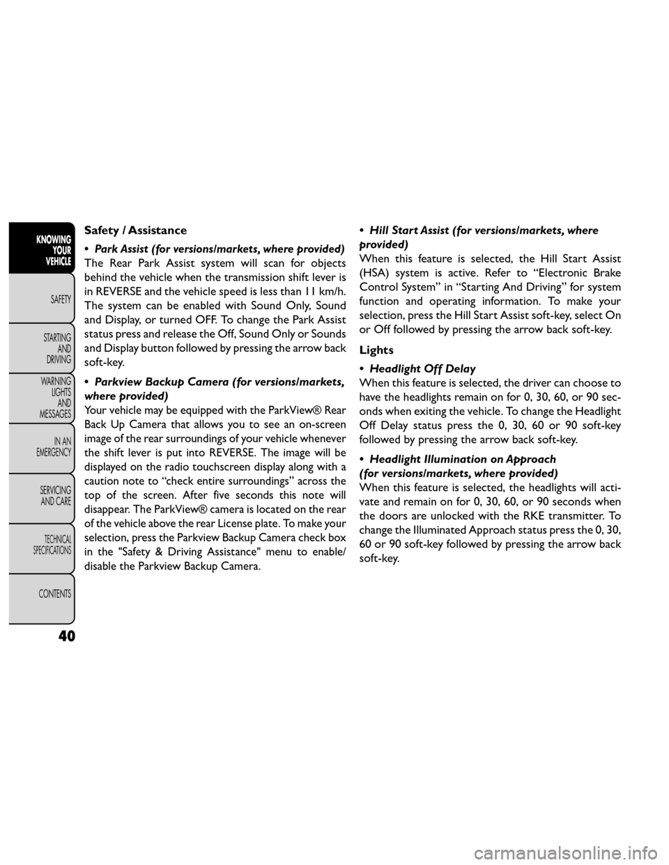FIAT FREEMONT 2014 1.G Service Manual Safety / Assistance
•
Park Assist (for versions/markets, where provided)
The Rear Park Assist system will scan for objects
behind the vehicle when the transmission shift lever is
in REVERSE and the FIAT FREEMONT 2014 1.G Service Manual Safety / Assistance
•
Park Assist (for versions/markets, where provided)
The Rear Park Assist system will scan for objects
behind the vehicle when the transmission shift lever is
in REVERSE and the