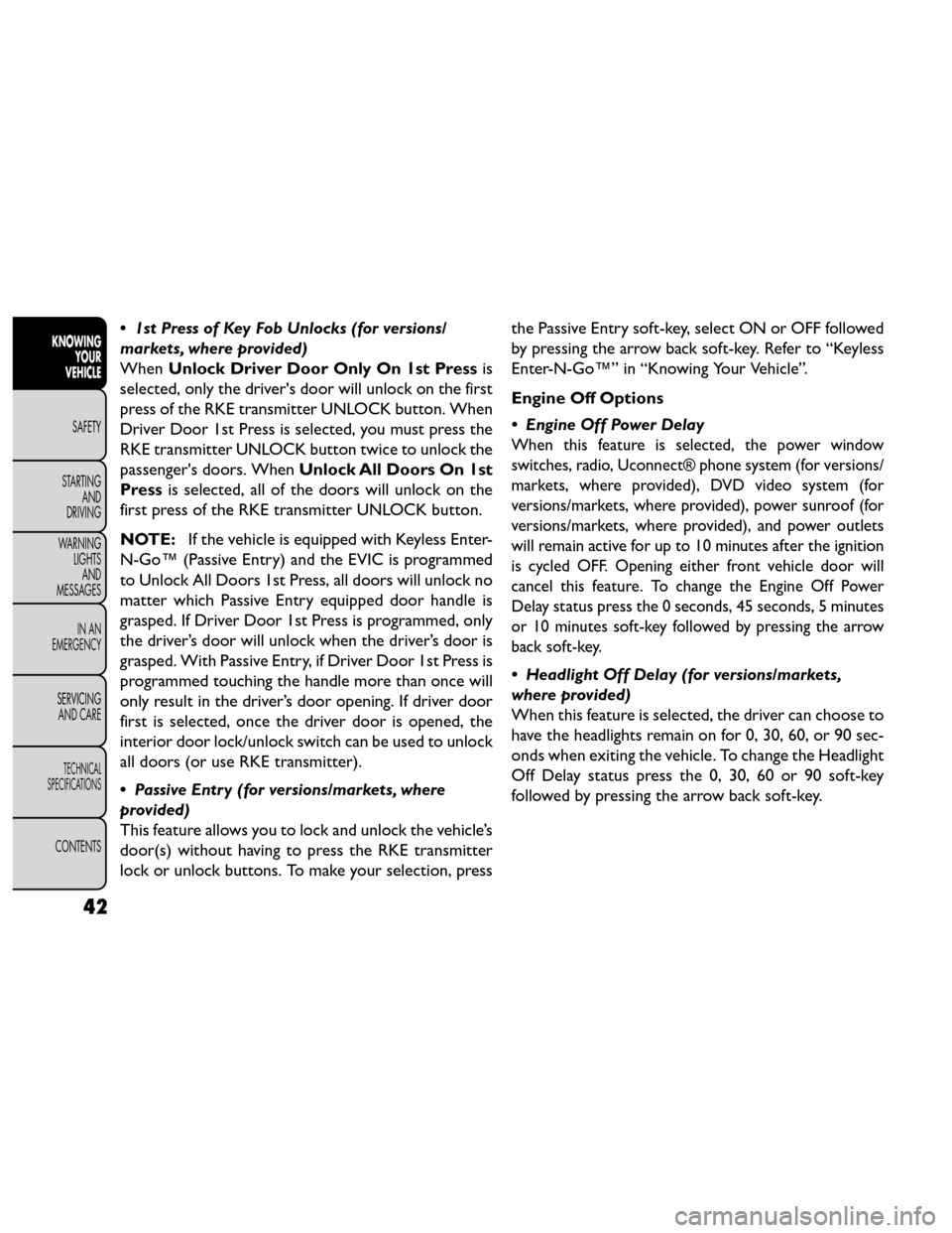 FIAT FREEMONT 2014 1.G Owners Manual • 1st Press of Key Fob Unlocks (for versions/
markets, where provided)
WhenUnlock Driver Door Only On 1st Press is
selected, only the drivers door will unlock on the first
press of the RKE transmit