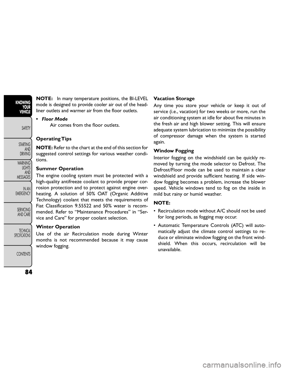 FIAT FREEMONT 2014 1.G Owners Manual NOTE:In many temperature positions, the BI-LEVEL
mode is designed to provide cooler air out of the head-
liner outlets and warmer air from the floor outlets.
• Floor Mode Air comes from the floor ou