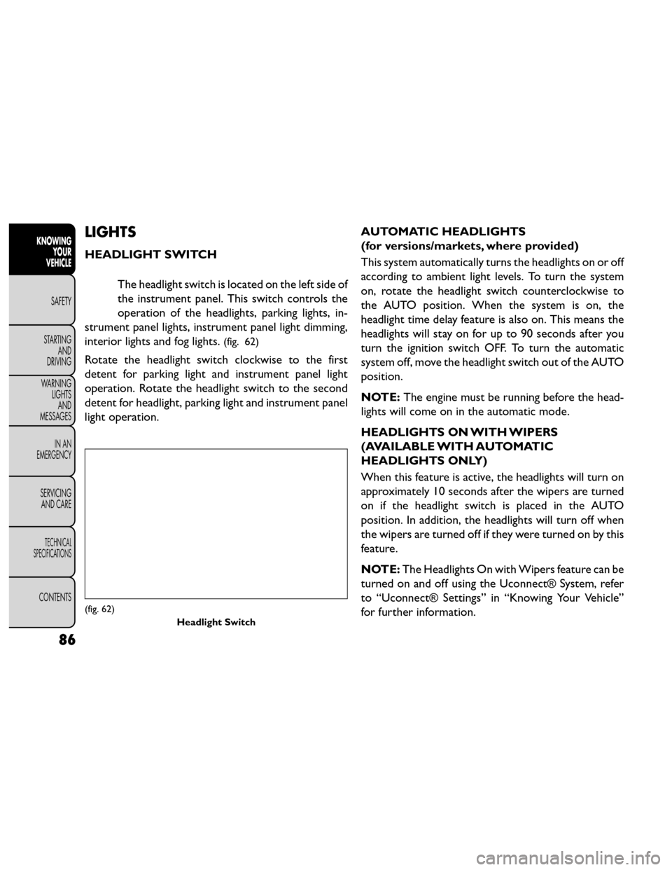 FIAT FREEMONT 2014 1.G Owners Manual LIGHTS
HEADLIGHT SWITCHThe headlight switch is located on the left side of
the instrument panel. This switch controls the
operation of the headlights, parking lights, in-
strument panel lights, instru