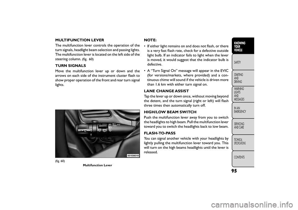 FIAT FREEMONT 2015 1.G Owners Manual MULTIFUNCTION LEVER
The multifunction lever controls the operation of the
turn signals, headlight beam selection and passing lights.
The multifunction lever is located on the left side of the
steering