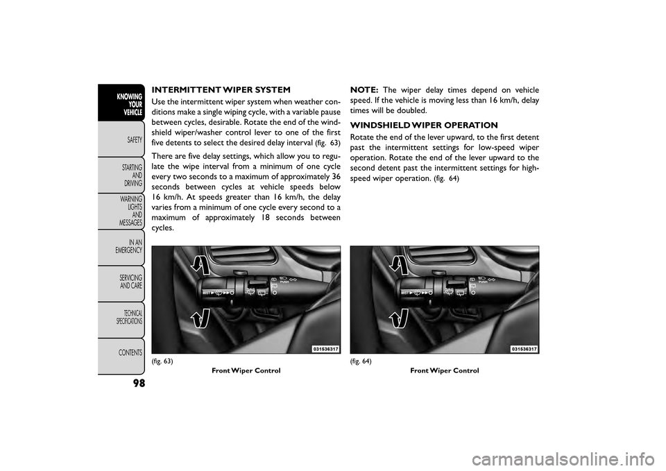 FIAT FREEMONT 2015 1.G Owners Manual INTERMITTENT WIPER SYSTEM
Use the intermittent wiper system when weather con-
ditions make a single wiping cycle, with a variable pause
between cycles, desirable. Rotate the end of the wind-
shield wi FIAT FREEMONT 2015 1.G Owners Manual INTERMITTENT WIPER SYSTEM
Use the intermittent wiper system when weather con-
ditions make a single wiping cycle, with a variable pause
between cycles, desirable. Rotate the end of the wind-
shield wi