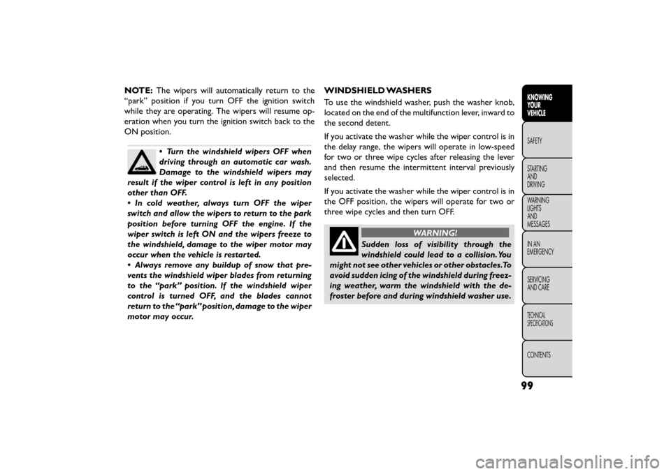 FIAT FREEMONT 2015 1.G Owners Manual NOTE:The wipers will automatically return to the
“park” position if you turn OFF the ignition switch
while they are operating. The wipers will resume op-
eration when you turn the ignition switch FIAT FREEMONT 2015 1.G Owners Manual NOTE:The wipers will automatically return to the
“park” position if you turn OFF the ignition switch
while they are operating. The wipers will resume op-
eration when you turn the ignition switch