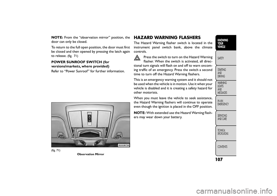 FIAT FREEMONT 2015 1.G Owners Manual NOTE:From the “observation mirror” position, the
door can only be closed.
To return to the full open position, the door must first
be closed and then opened by pressing the latch again
to release.