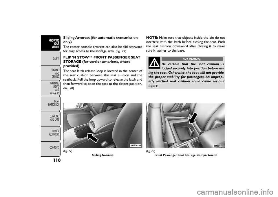 FIAT FREEMONT 2015 1.G Owners Manual Sliding Armrest (for automatic transmission
only)
The center console armrest can also be slid rearward
for easy access to the storage area.
(fig. 77)
FLIP N STOW™ FRONT PASSENGER SEAT
STORAGE (for 