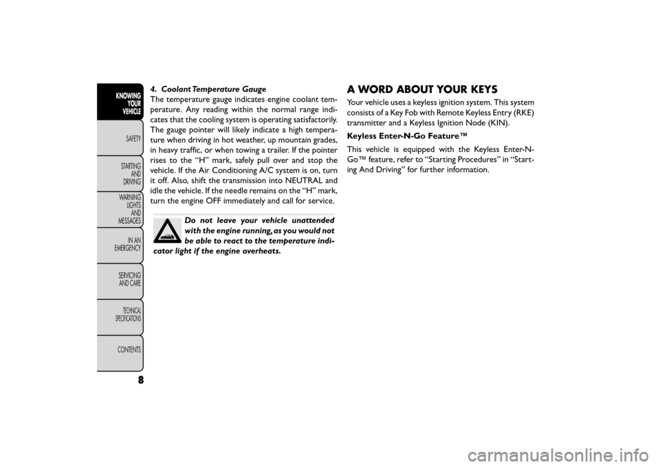 FIAT FREEMONT 2015 1.G Owners Manual 4. Coolant Temperature Gauge
The temperature gauge indicates engine coolant tem-
perature. Any reading within the normal range indi-
cates that the cooling system is operating satisfactorily.
The gaug