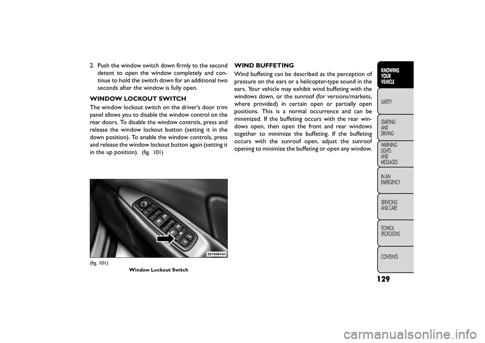 FIAT FREEMONT 2015 1.G Owners Manual 2. Push the window switch down firmly to the seconddetent to open the window completely and con-
tinue to hold the switch down for an additional two
seconds after the window is fully open.
WINDOW LOCK