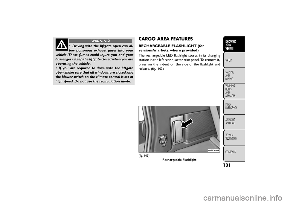 FIAT FREEMONT 2015 1.G Owners Manual WARNING!
• Driving with the liftgate open can al-
lo w

poisonous exhaust gases into your
vehicle. These fumes could injure you and your
passengers. Keep the liftgate closed when you are
operating t