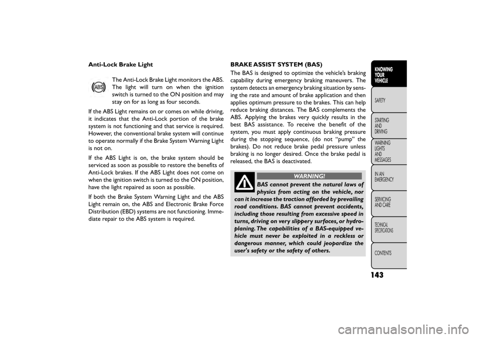 FIAT FREEMONT 2015 1.G Owners Manual Anti-Lock Brake LightThe Anti-Lock Brake Light monitors the ABS.
The light will turn on when the ignition
switch is turned to the ON position and may
stay on for as long as four seconds.
If the ABS Li FIAT FREEMONT 2015 1.G Owners Manual Anti-Lock Brake LightThe Anti-Lock Brake Light monitors the ABS.
The light will turn on when the ignition
switch is turned to the ON position and may
stay on for as long as four seconds.
If the ABS Li