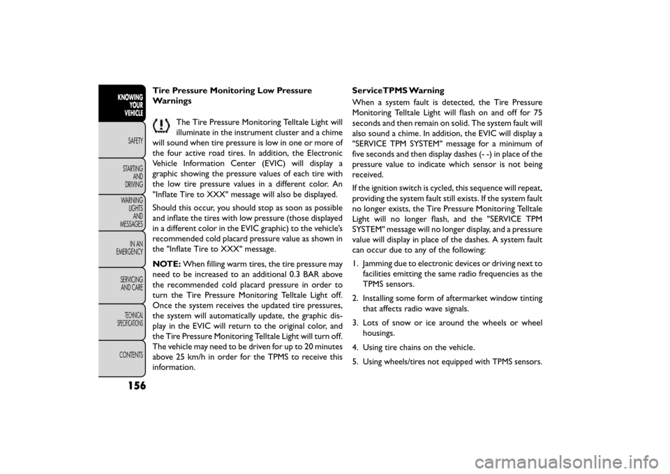 FIAT FREEMONT 2015 1.G User Guide Tire Pressure Monitoring Low Pressure
WarningsThe Tire Pressure Monitoring Telltale Light will
illuminate in the instrument cluster and a chime
will sound when tire pressure is low in one or more of
t