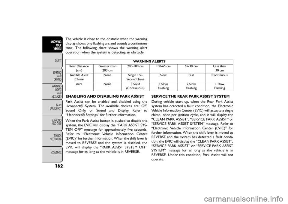 FIAT FREEMONT 2015 1.G Owners Manual The vehicle is close to the obstacle when the warning
display shows one flashing arc and sounds a continuous
tone. The following chart shows the warning alert
operation when the system is detecting an