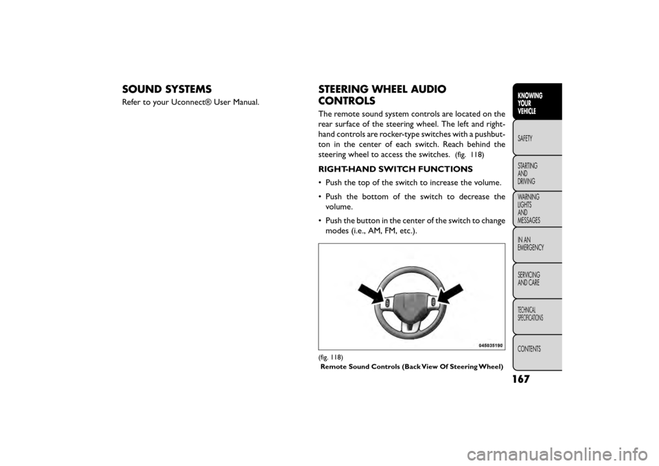 FIAT FREEMONT 2015 1.G Owners Manual SOUND SYSTEMS
Refer to your Uconnect® User Manual.
STEERING WHEEL AUDIO
CONTROLS
The remote sound system controls are located on the
rear surface of the steering wheel. The left and right-
hand contr