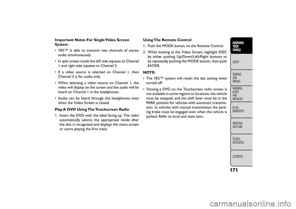 FIAT FREEMONT 2015 1.G Owners Manual Important Notes For Single Video Screen
System
• VES™ is able to transmit two channels of stereoaudio simultaneously.
• In split screen mode the left side equates to Channel 1 and right side equ