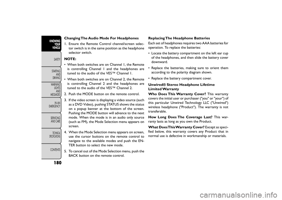 FIAT FREEMONT 2015 1.G Owners Manual Changing The Audio Mode For Headphones
1. Ensure the Remote Control channel/screen selec-tor switch is in the same position as the headphone
selector switch.
NOTE:
• When both switches are on Channe