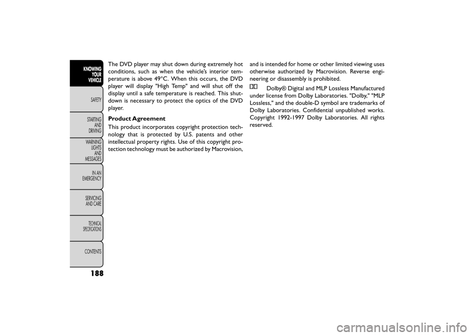 FIAT FREEMONT 2015 1.G Owners Manual The DVD player may shut down during extremely hot
conditions, such as when the vehicle’s interior tem-
perature is above 49°C. When this occurs, the DVD
player will display "High Temp" and will shu
