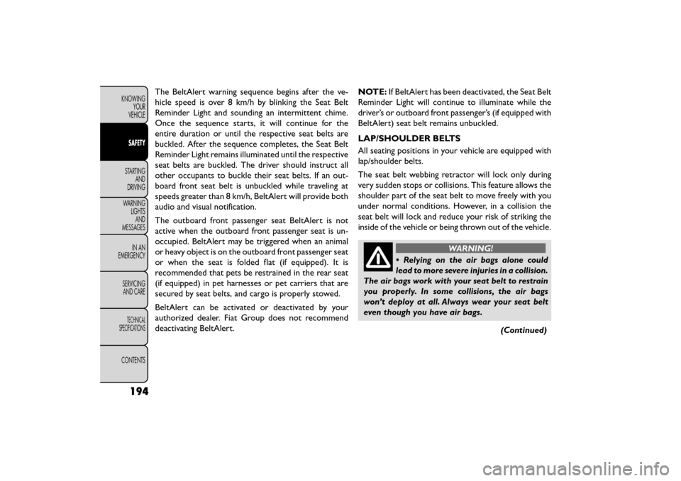 FIAT FREEMONT 2015 1.G Owners Manual The BeltAlert warning sequence begins after the ve-
hicle speed is over 8 km/h by blinking the Seat Belt
Reminder Light and sounding an intermittent chime.
Once the sequence starts, it will continue f