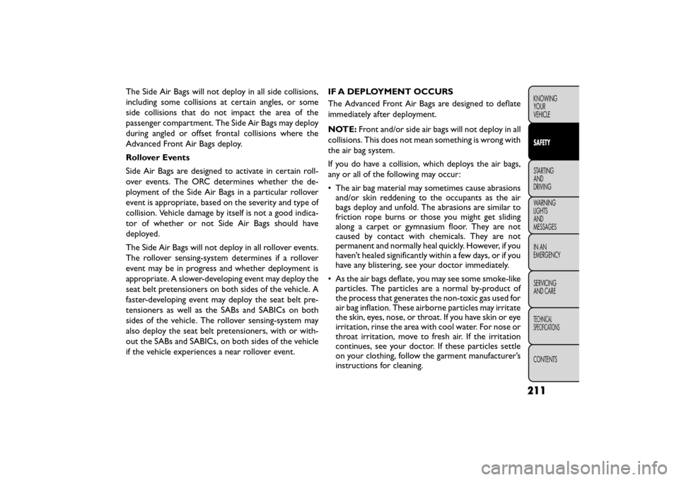 FIAT FREEMONT 2015 1.G Owners Manual The Side Air Bags will not deploy in all side collisions,
including some collisions at certain angles, or some
side collisions that do not impact the area of the
passenger compartment. The Side Air Ba FIAT FREEMONT 2015 1.G Owners Manual The Side Air Bags will not deploy in all side collisions,
including some collisions at certain angles, or some
side collisions that do not impact the area of the
passenger compartment. The Side Air Ba