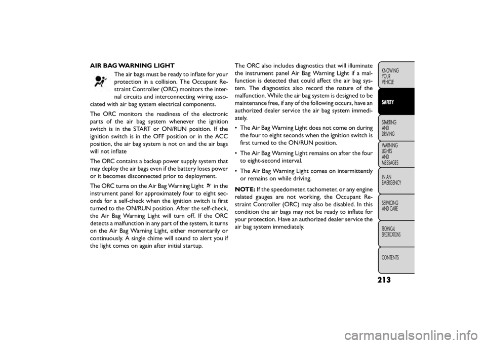 FIAT FREEMONT 2015 1.G Owners Manual AIR BAG WARNING LIGHTThe air bags must be ready to inflate for your
protection in a collision. The Occupant Re-
straint Controller (ORC) monitors the inter-
nal circuits and interconnecting wiring ass