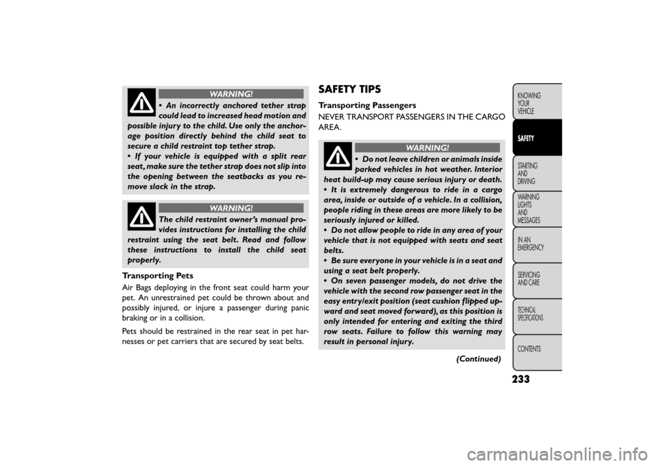 FIAT FREEMONT 2015 1.G Owners Manual WARNING!
• An incorrectly anchored tether strap
c ould
lead to increased head motion and
possible injury to the child. Use only the anchor-
age position directly behind the child seat to
secure a c FIAT FREEMONT 2015 1.G Owners Manual WARNING!
• An incorrectly anchored tether strap
c ould
lead to increased head motion and
possible injury to the child. Use only the anchor-
age position directly behind the child seat to
secure a c