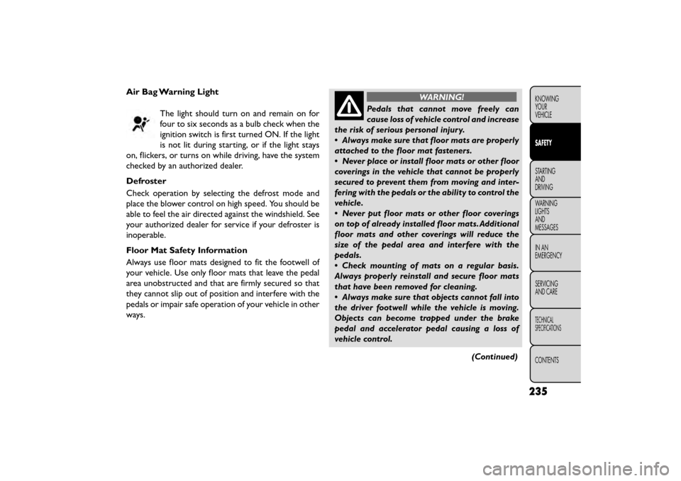 FIAT FREEMONT 2015 1.G Owners Manual Air Bag Warning LightThe light should turn on and remain on for
four to six seconds as a bulb check when the
ignition switch is first turned ON. If the light
is not lit during starting, or if the ligh FIAT FREEMONT 2015 1.G Owners Manual Air Bag Warning LightThe light should turn on and remain on for
four to six seconds as a bulb check when the
ignition switch is first turned ON. If the light
is not lit during starting, or if the ligh