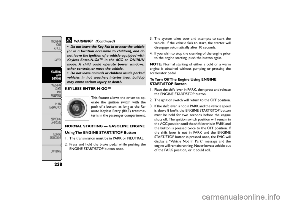 FIAT FREEMONT 2015 1.G Owners Manual WARNING! (Continued)
• Do not leave the Key Fob in or near the vehicle
(or in a location accessible to children), and do
not leave the ignition of a vehicle equipped with
Keyless Enter-N-Go™ in th