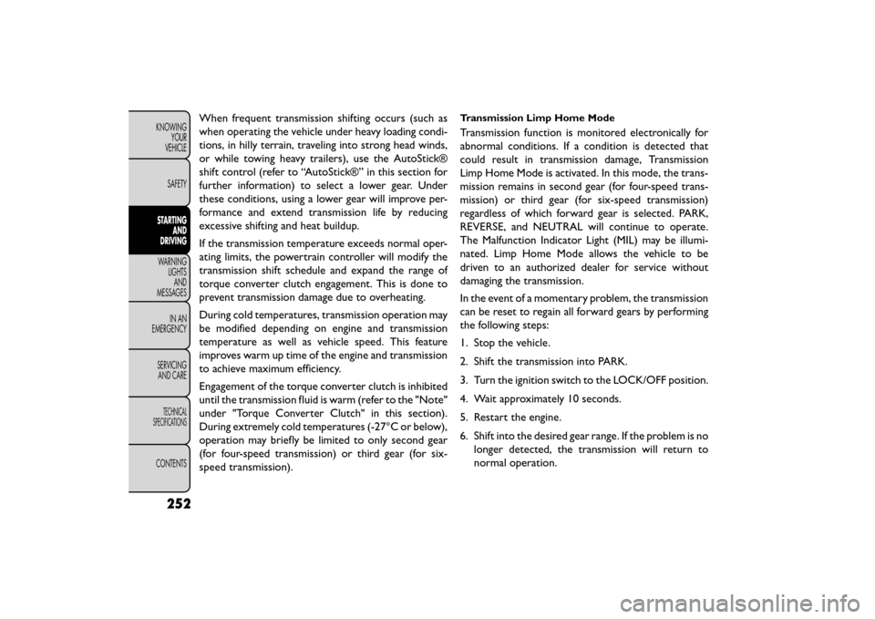 FIAT FREEMONT 2015 1.G Service Manual When frequent transmission shifting occurs (such as
when operating the vehicle under heavy loading condi-
tions, in hilly terrain, traveling into strong head winds,
or while towing heavy trailers), us