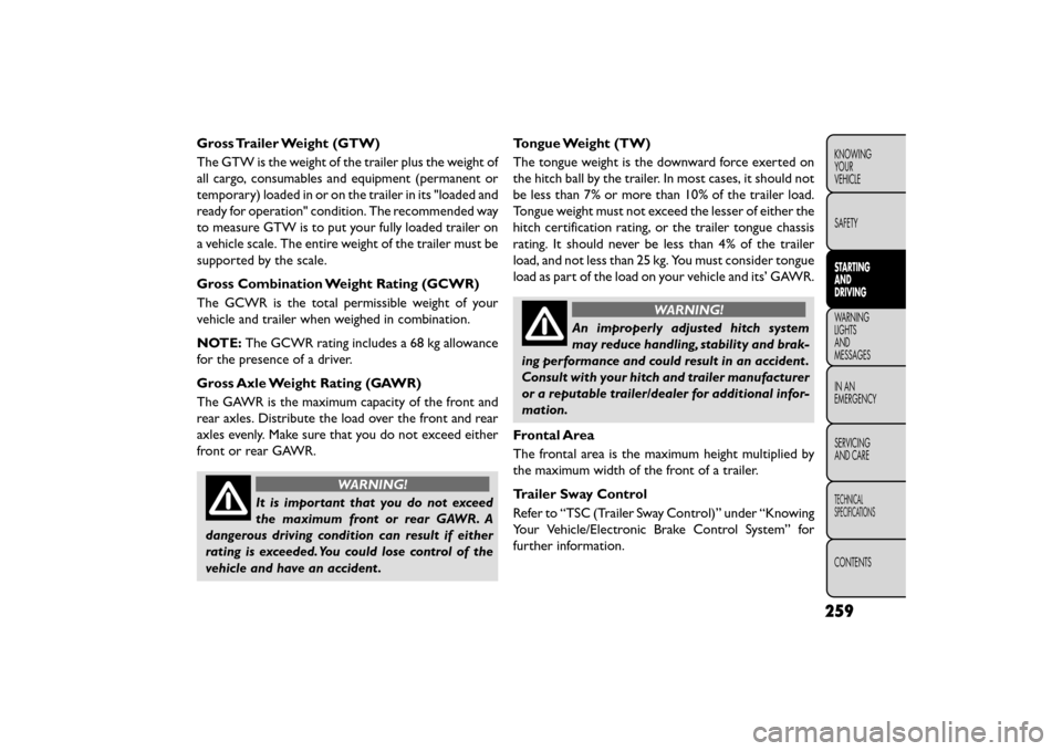 FIAT FREEMONT 2015 1.G Owners Manual Gross Trailer Weight (GTW)
The GTW is the weight of the trailer plus the weight of
all cargo, consumables and equipment (permanent or
temporary) loaded in or on the trailer in its "loaded and
ready fo