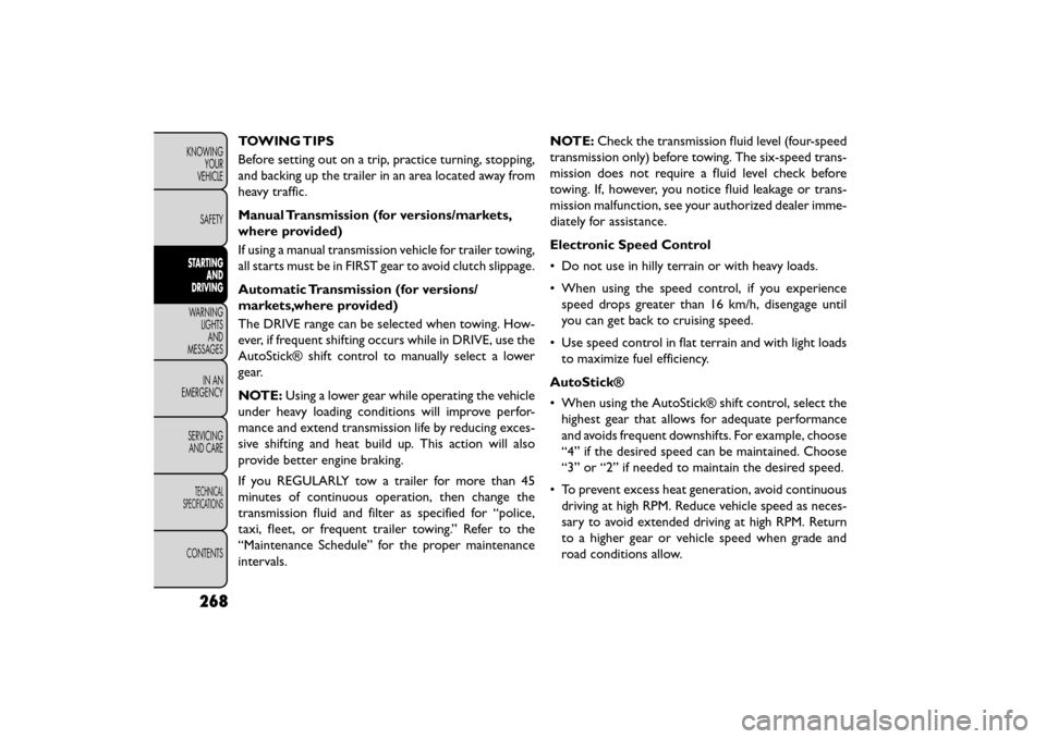 FIAT FREEMONT 2015 1.G Owners Manual TOWING TIPS
Before setting out on a trip, practice turning, stopping,
and backing up the trailer in an area located away from
heavy traffic.
Manual Transmission (for versions/markets,
where provided)
