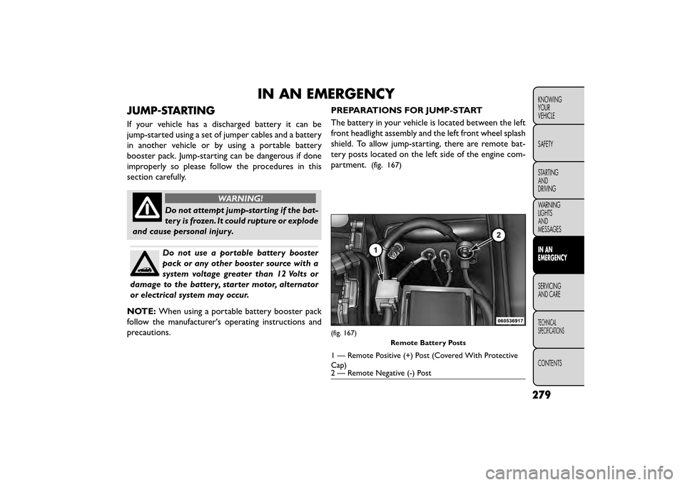 FIAT FREEMONT 2015 1.G Owners Manual IN AN EMERGENCY
JUMP-STARTING
If your vehicle has a discharged battery it can be
jump-started using a set of jumper cables and a battery
in another vehicle or by using a portable battery
booster pack.